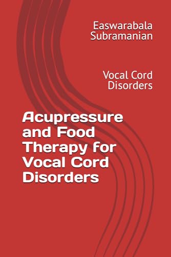 Acupressure and Food Therapy for Vocal Cord Disorders: Vocal Cord Disorders (Medical Books for Common People - Part 2, Band 247) von Independently published